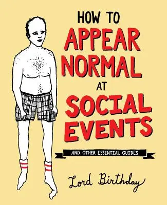 Wie man bei gesellschaftlichen Ereignissen normal erscheint: Und andere wichtige Weisheiten - How to Appear Normal at Social Events: And Other Essential Wisdom