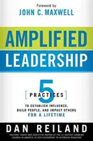 Verstärkte Führung: 5 Praktiken, um Einfluss zu gewinnen, Menschen aufzubauen und andere für ein ganzes Leben zu beeinflussen - Amplified Leadership: 5 Practices to Establish Influence, Build People, and Impact Others for a Lifetime