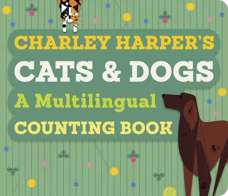 Charley Harper's Cats and Dogs: Ein mehrsprachiges Zählbuch - Charley Harper's Cats and Dogs: A Multilingual Counting Book