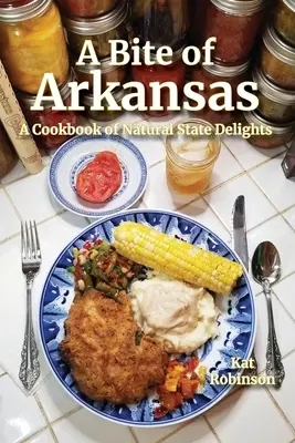 Ein Happen aus Arkansas: Ein Kochbuch mit Köstlichkeiten aus dem Naturstaat - A Bite of Arkansas: A Cookbook of Natural State Delights