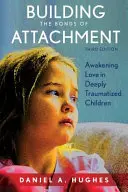 Die Bindungen der Bindung aufbauen: Liebe erwecken bei schwer traumatisierten Kindern, Dritte Auflage - Building the Bonds of Attachment: Awakening Love in Deeply Traumatized Children, Third Edition
