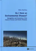 Habe ich eine Umwelterkrankung?; Erkennung und Vorbeugung der Ursachen von Krebs und chronischen Krankheiten- - Do I Have an Environmental Disease?; Recognition and Prevention of the Causes of Cancer and Chronic Diseases-