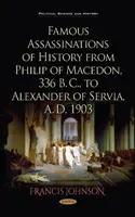 Berühmte Attentate der Geschichte von Philipp von Makedonien, 336 v. Chr., bis Alexander von Servien, 1903 n. Chr. - Famous Assassinations of History from Philip of Macedon, 336  B. C., to Alexander of Servia, A. D. 1903