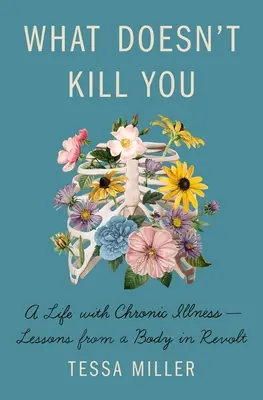 Was dich nicht umbringt: Ein Leben mit chronischer Krankheit - Lektionen aus einem Körper in Aufruhr - What Doesn't Kill You: A Life with Chronic Illness - Lessons from a Body in Revolt