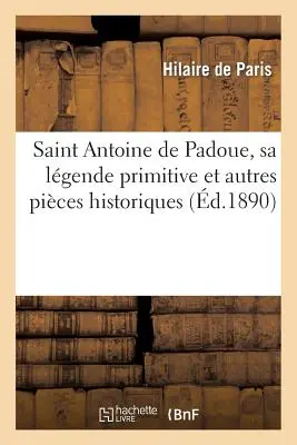 Der Heilige Antonius von Padua, Seine frühe Legende Und Andere Historische Stücke: Mit Predigten: Indits Und Neuen Und Einem Handbuch der Andacht - Saint Antoine de Padoue, Sa Lgende Primitive Et Autres Pices Historiques: Avec Des Sermons: Indits Et Nouveaux Et Un Manuel de Dvotion