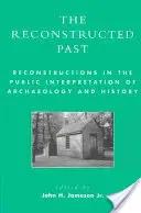 Die rekonstruierte Vergangenheit: Rekonstruktionen in der öffentlichen Interpretation von Archäologie und Geschichte - The Reconstructed Past: Reconstructions in the Public Interpretation of Archaeology and History