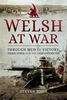 Die Waliser im Krieg: Durch den Schlamm zum Sieg: Das dritte Ypern und die Offensiven von 1918 - The Welsh at War: Through Mud to Victory: Third Ypres and the 1918 Offensives