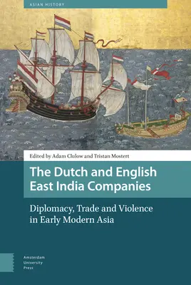 Die niederländischen und englischen Ostindien-Kompanien: Diplomatie, Handel und Gewalt im frühmodernen Asien - The Dutch and English East India Companies: Diplomacy, Trade and Violence in Early Modern Asia