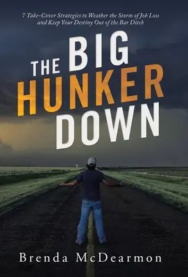 The Big Hunker Down: 7 Strategien, um dem Sturm des Jobverlusts zu trotzen und Ihr Schicksal aus dem Bar-Graben zu retten - The Big Hunker Down: 7 Take-Cover Strategies to Weather the Storm of Job Loss and Keep Your Destiny out of the Bar Ditch