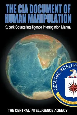 Das CIA-Dokument der Menschenmanipulation: Kubark Counterintelligence Interrogation Manual (Handbuch zur Spionageabwehr) - The CIA Document of Human Manipulation: Kubark Counterintelligence Interrogation Manual