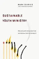 Nachhaltige Jugendarbeit: Warum die meiste Jugendarbeit nicht von Dauer ist und was Ihre Kirche dagegen tun kann - Sustainable Youth Ministry: Why Most Youth Ministry Doesn't Last and What Your Church Can Do about It