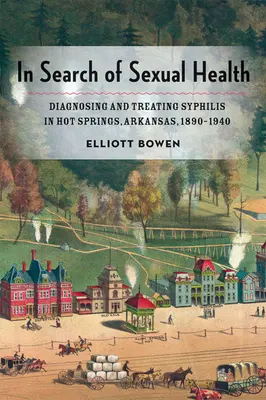 Auf der Suche nach der sexuellen Gesundheit: Diagnose und Behandlung der Syphilis in Hot Springs, Arkansas, 1890-1940 - In Search of Sexual Health: Diagnosing and Treating Syphilis in Hot Springs, Arkansas, 1890-1940