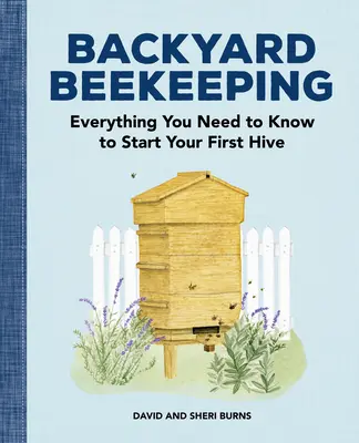 Hinterhof-Imkerei: Alles, was Sie wissen müssen, um Ihren ersten Bienenstock aufzustellen - Backyard Beekeeping: Everything You Need to Know to Start Your First Hive
