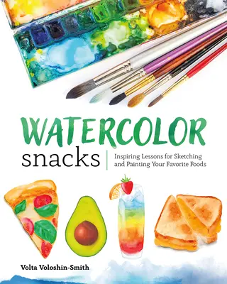 Aquarell-Snacks: Inspirierende Lektionen zum Skizzieren und Malen Ihrer Lieblingsspeisen - Watercolor Snacks: Inspiring Lessons for Sketching and Painting Your Favorite Foods
