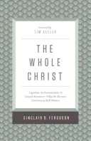 Der ganze Christus: Legalismus, Antinomianismus und die Gewissheit des Evangeliums - warum der Streit um das Mark immer noch wichtig ist - The Whole Christ: Legalism, Antinomianism, and Gospel Assurance--Why the Marrow Controversy Still Matters