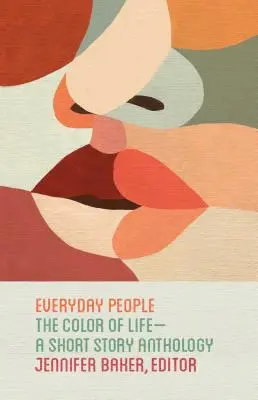 Alltägliche Menschen: Die Farbe des Lebens - Eine Anthologie von Kurzgeschichten - Everyday People: The Color of Life--A Short Story Anthology