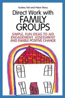 Direkte Arbeit mit Familiengruppen: Einfache, unterhaltsame Ideen zur Förderung von Engagement und Bewertung und zur Ermöglichung positiver Veränderungen - Direct Work with Family Groups: Simple, Fun Ideas to Aid Engagement and Assessment and Enable Positive Change