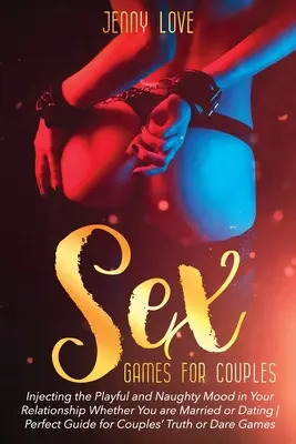 Sexspiele für Paare: Die spielerische und freche Stimmung in Ihre Beziehung bringen, egal ob Sie verheiratet sind oder sich verabreden Perfekter Leitfaden für Paare - Sex Games for Couples: Injecting the Playful and Naughty Mood in Your Relationship Whether You are Married or Dating Perfect Guide for Couple