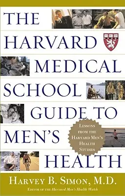 Der Leitfaden der Harvard Medical School zur Gesundheit von Männern: Lektionen aus den Harvard Men's Health Studies - The Harvard Medical School Guide to Men's Health: Lessons from the Harvard Men's Health Studies
