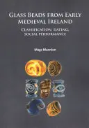 Glasperlen aus dem frühmittelalterlichen Irland: Klassifizierung, Datierung, soziale Leistung - Glass Beads from Early Medieval Ireland: Classification, Dating, Social Performance