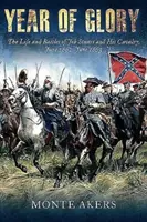 Jahr des Ruhmes: Das Leben und die Schlachten von Jeb Stuart und seiner Kavallerie, Juni 1862-Juni 1863 - Year of Glory: The Life and Battles of Jeb Stuart and His Cavalry, June 1862-June 1863