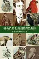 Henry Dresser und die viktorianische Ornithologie: Vögel, Bücher und Geschäfte - Henry Dresser and Victorian ornithology: Birds, books and business
