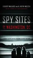 Spionageorte in Washington, DC: Ein Führer durch die geheime Geschichte der Hauptstadtregion - Spy Sites of Washington, DC: A Guide to the Capital Region's Secret History