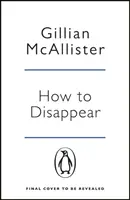 How to Disappear - Der fesselnde Psychothriller mit einem Ende, das einem den Atem raubt - How to Disappear - The gripping psychological thriller with an ending that will take your breath away