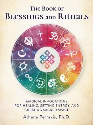 Das Buch der Segnungen und Rituale: Magische Anrufungen zur Heilung, Energieeinstellung und Schaffung eines heiligen Raums - The Book of Blessings and Rituals: Magical Invocations for Healing, Setting Energy, and Creating Sacred Space