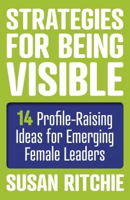 Strategien, um sichtbar zu sein: 14 profilsteigernde Ideen für weibliche Nachwuchsführungskräfte - Strategies for Being Visible: 14 Profile-Raising Ideas for Emerging Female Leaders