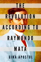 Die Revolution nach Raymundo Mata - The Revolution According to Raymundo Mata