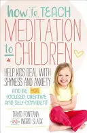 Wie man Kindern Meditation beibringt: Helfen Sie Kindern, mit Schüchternheit und Ängsten umzugehen und konzentrierter, kreativer und selbstbewusster zu werden - How to Teach Meditation to Children: Help Kids Deal with Shyness and Anxiety and Be More Focused, Creative and Self-Confident