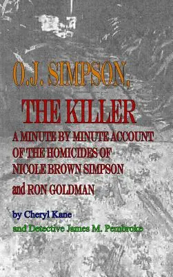 O. J. Simpson, der Mörder: Ein minutengenauer Bericht über die Morde an Nicole Brown Simpson und Ron Goldman - O. J. Simpson, the Killer: A Minute by Minute Account of the Homicides of Nicole Brown Simpson and Ron Goldman