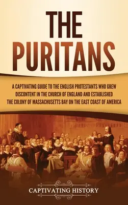 Die Puritaner: Ein fesselnder Führer zu den englischen Protestanten, die in der Kirche von England Unzufriedenheit schürten und das Massaker gründeten - The Puritans: A Captivating Guide to the English Protestants Who Grew Discontent in the Church of England and Established the Massac