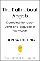 Die Wahrheit über Engel: Die Entschlüsselung der geheimen Welt und Sprache des Jenseits - The Truth about Angels: Decoding the Secret World and Language of the Afterlife