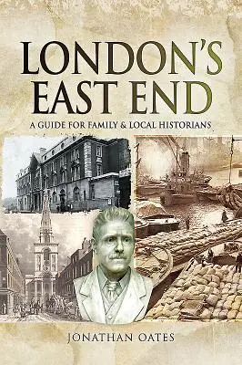 Londons East End: Ein Leitfaden für Familien- und Lokalhistoriker - London's East End: A Guide for Family and Local Historians