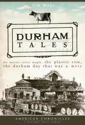 Durham-Geschichten: Der Ahorn in der Morris Street, die Plastikkuh, der Durham Day That Was und mehr - Durham Tales: The Morris Street Maple, the Plastic Cow, the Durham Day That Was & More