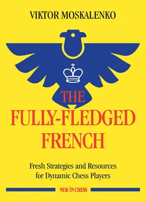 Das vollwertige Französisch: Frische Strategien und Ressourcen für dynamische Schachspieler - The Fully-Fledged French: Fresh Strategies and Resources for Dynamic Chess Players