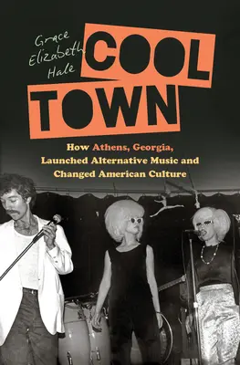 Cool Town: Wie Athens, Georgia, die alternative Musik einführte und die amerikanische Kultur veränderte - Cool Town: How Athens, Georgia, Launched Alternative Music and Changed American Culture