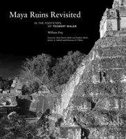 Maya-Ruinen wiederentdeckt: Auf den Spuren von Teobert Maler - Maya Ruins Revisited: In the Footsteps of Teobert Maler