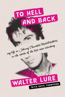 Zur Hölle und zurück: Mein Leben bei Johnny Thunders' Heartbreakers, in den Worten des letzten verbliebenen Mannes - To Hell and Back: My Life in Johnny Thunders' Heartbreakers, in the Words of the Last Man Standing