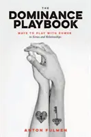 Das Dominanz-Spielbuch: Wege zum Spiel mit der Macht in Szenen und Beziehungen - The Dominance Playbook: Ways to Play with Power in Scenes and Relationships