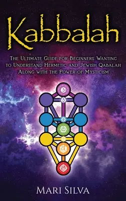 Kabbala: Der ultimative Leitfaden für Anfänger, die die hermetische und jüdische Qabalah sowie die Kraft der Mystik verstehen wollen - Kabbalah: The Ultimate Guide for Beginners Wanting to Understand Hermetic and Jewish Qabalah Along with the Power of Mysticism