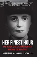 Ihre schönste Stunde: Das heldenhafte Leben von Diana Rowden, Geheimagentin in Kriegszeiten - Her Finest Hour: The Heroic Life of Diana Rowden, Wartime Secret Agent