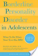 Borderline-Persönlichkeitsstörung bei Heranwachsenden, 2: Was zu tun ist, wenn Ihr Teenager Bpd hat: Ein vollständiger Leitfaden für Familien - Borderline Personality Disorder in Adolescents, 2nd Edition: What to Do When Your Teen Has Bpd: A Complete Guide for Families