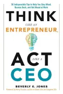 Denken Sie wie ein Unternehmer, handeln Sie wie ein CEO: 50 unentbehrliche Tipps, die Ihnen helfen, sich über Wasser zu halten, wieder auf die Beine zu kommen und bei der Arbeit voranzukommen - Think Like an Entrepreneur, ACT Like a CEO: 50 Indispensable Tips to Help You Stay Afloat, Bounce Back, and Get Ahead at Work