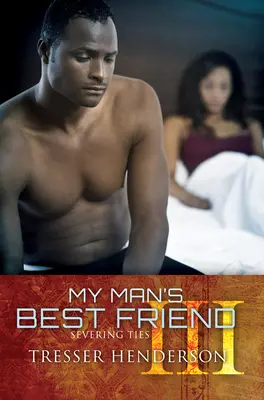 Der beste Freund meines Mannes III: Trennen von Bindungen - My Man's Best Friend III: Severing Ties