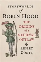 Die Geschichtenwelt von Robin Hood: Die Ursprünge eines mittelalterlichen Gesetzlosen - Storyworlds of Robin Hood: The Origins of a Medieval Outlaw
