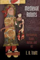 Mittelalterliche Roboter: Mechanismus, Magie, Natur und Kunst - Medieval Robots: Mechanism, Magic, Nature, and Art