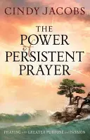 Die Macht des beharrlichen Gebets: Beten mit größerer Absicht und Leidenschaft - The Power of Persistent Prayer: Praying with Greater Purpose and Passion